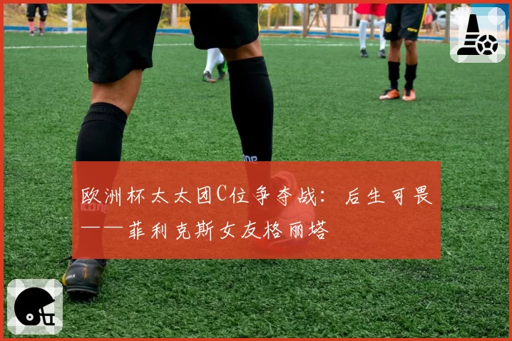 欧洲杯太太团C位争夺战：后生可畏——菲利克斯女友格丽塔