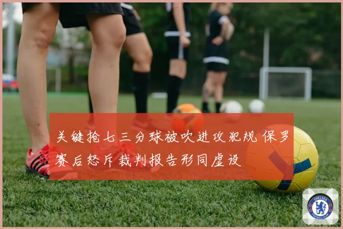 关键抢七三分球被吹进攻犯规 保罗赛后怒斥裁判报告形同虚设