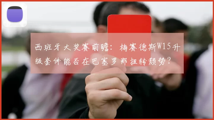 西班牙大奖赛前瞻:梅赛德斯W15升级套件能否在巴塞罗那扭转颓势?